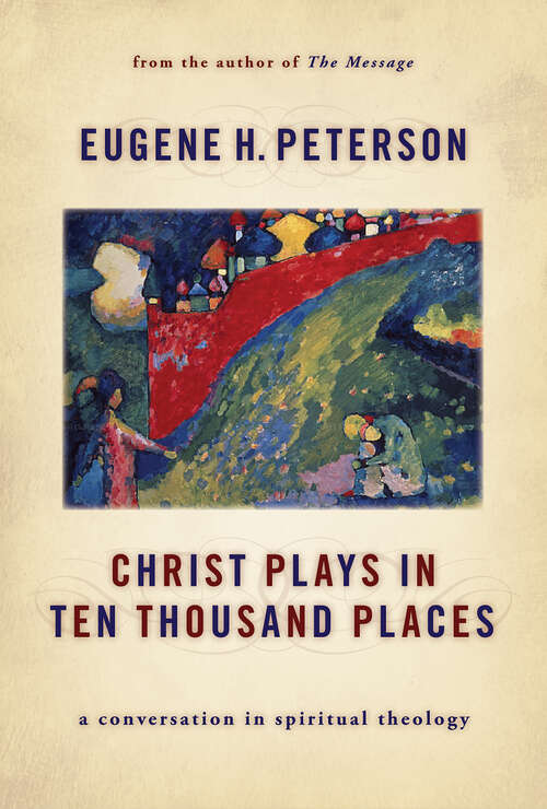 Book cover of Christ Plays in Ten Thousand Places: A Conversation in Spiritual Theology (J. J. Thiessen Lectures)