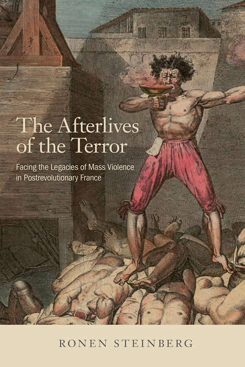 Book cover of The Afterlives of the Terror: Facing the Legacies of Mass Violence in Postrevolutionary France