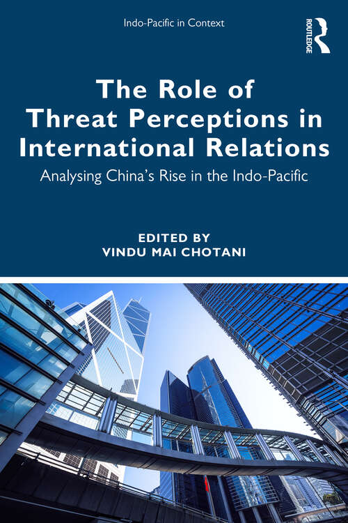 Book cover of The Role of Threat Perceptions in International Relations: Analysing China’s Rise in the Indo-Pacific (1) (Indo-Pacific in Context)