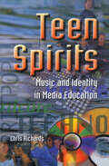 Teen Spirits: Music And Identity In Media Education (Media, Education and Culture)