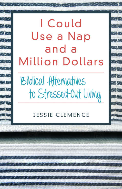 Book cover of I Could Use a Nap and a Million Dollars: Biblical Alternatives To Stressed-out Living