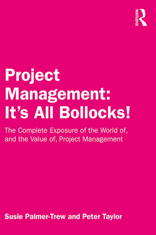 Project Management: The Complete Exposure of the World of, and the Value of, Project Management