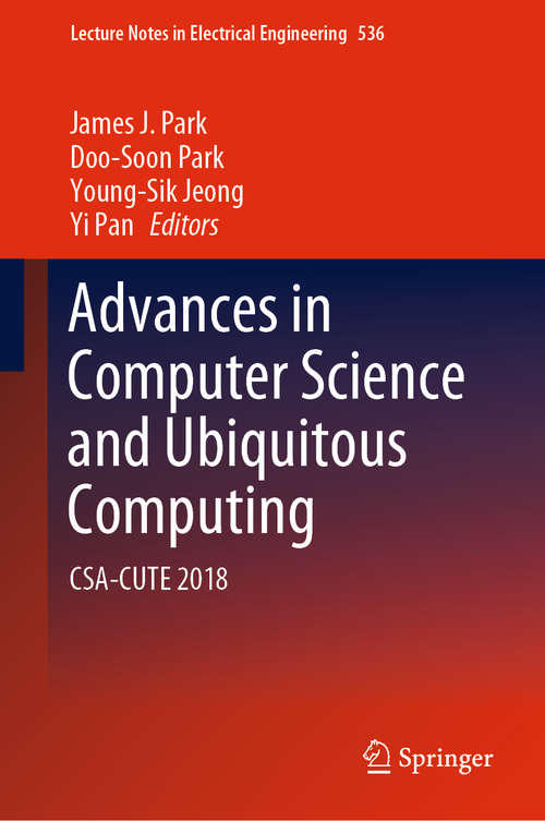 Advances in Computer Science and Ubiquitous Computing: CSA-CUTE 2018 (Lecture Notes in Electrical Engineering #536)