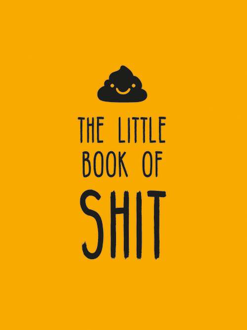 Book cover of The Little Book of Shit: A Celebration of Everybody's Favourite Expletive