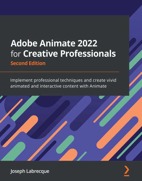 Book cover of Adobe Animate 2022 for Creative Professionals: Implement professional techniques and create vivid animated and interactive content with Animate, 2nd Edition