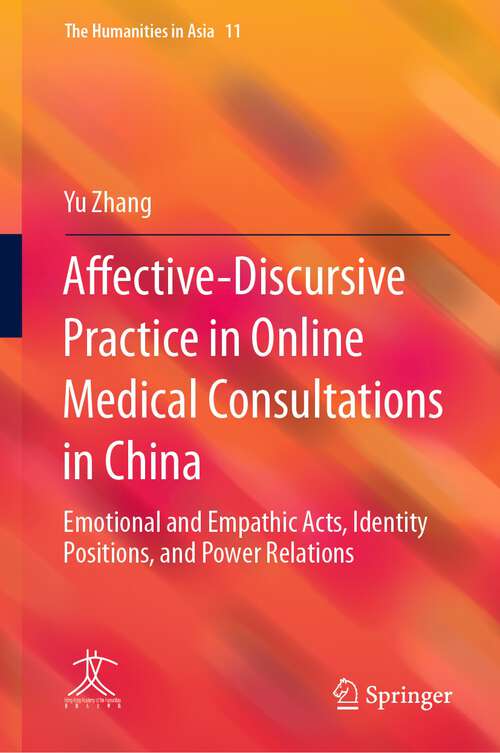 Affective-Discursive Practice in Online Medical Consultations in China: Emotional and Empathic Acts, Identity Positions, and Power Relations (The Humanities in Asia #11)