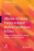 Affective-Discursive Practice in Online Medical Consultations in China: Emotional and Empathic Acts, Identity Positions, and Power Relations (The Humanities in Asia #11)
