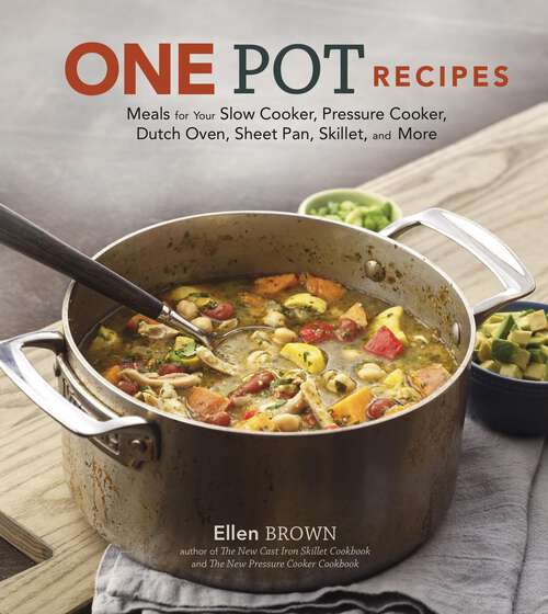 Book cover of One Pot Recipes: Meals for Your Slow Cooker, Pressure Cooker, Dutch Oven, Sheet Pan, Skillet, and More