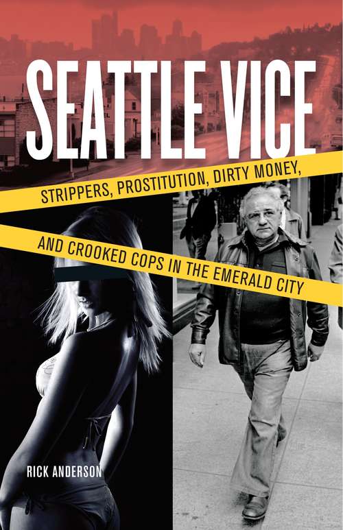 Book cover of Seattle Vice: Strippers, Prostitution, Dirty Money, and Crooked Cops in the Emerald City