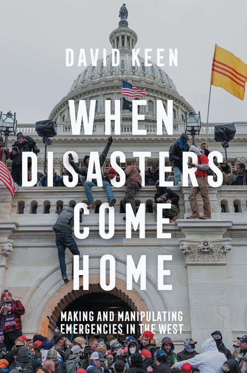 Book cover of When Disasters Come Home: Making and Manipulating Emergencies In The West