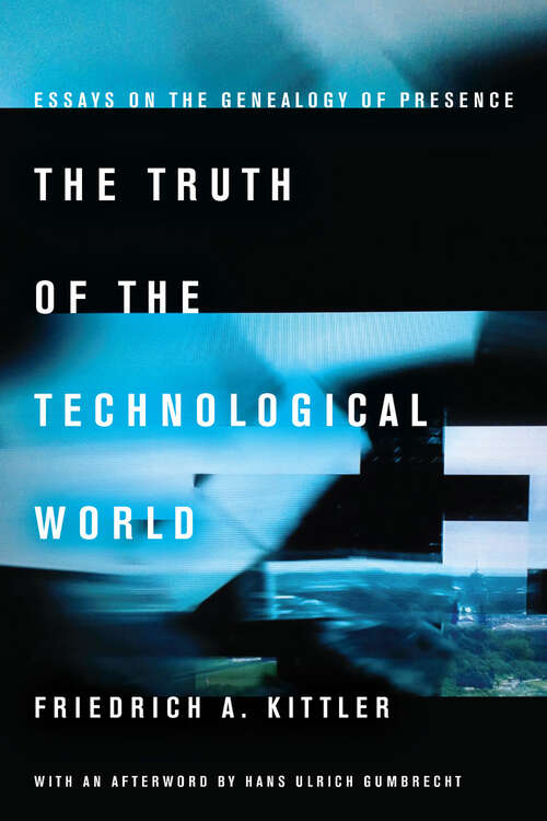 Book cover of The Truth of the Technological World: Essays on the Genealogy of Presence