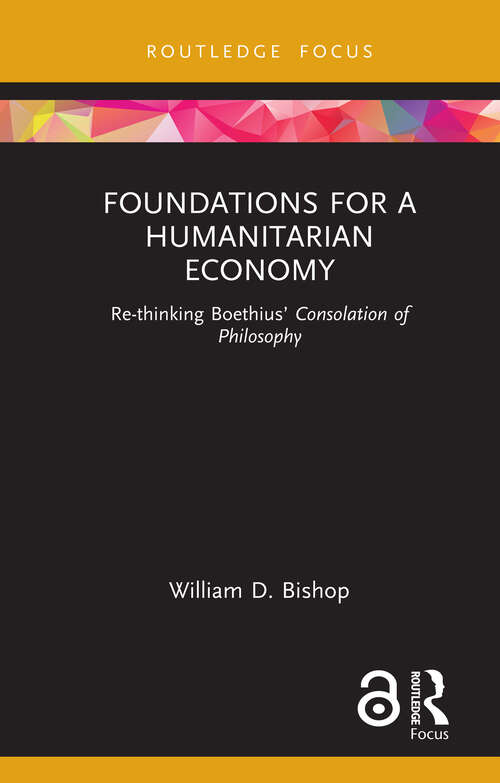 Book cover of Foundations for a Humanitarian Economy: Re-thinking Boethius’ Consolation of Philosophy (ISSN)