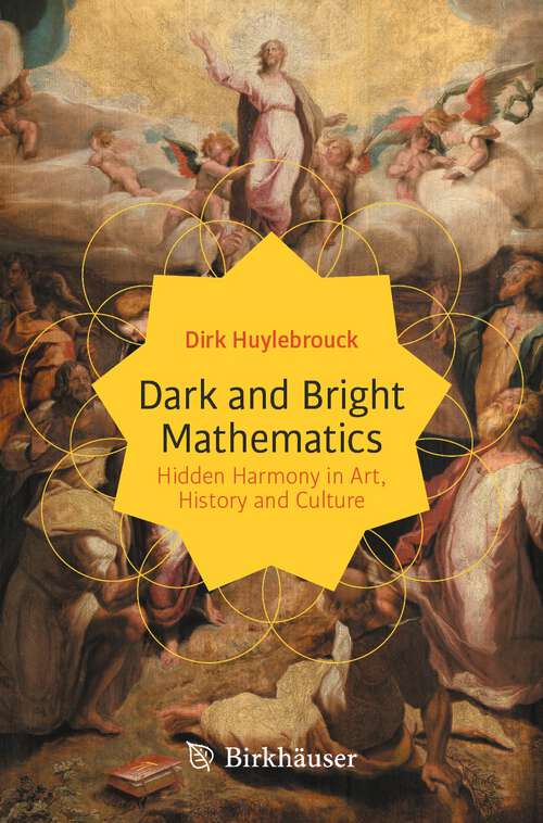 Book cover of Dark and Bright Mathematics: Hidden Harmony in Art, History and Culture (1st ed. 2023) (Copernicus Books)