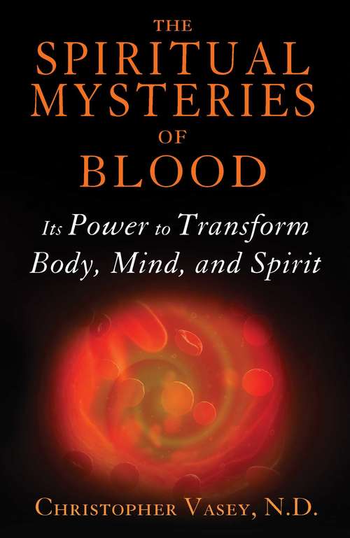 Book cover of The Spiritual Mysteries of Blood: Its Power to Transform Body, Mind, and Spirit