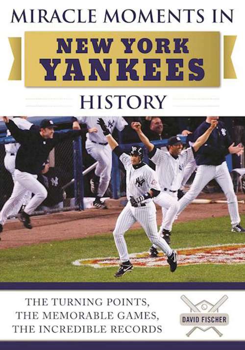 Book cover of Miracle Moments in New York Yankees History: The Turning Points, the Memorable Games, the Incredible Records