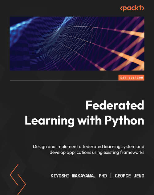 Book cover of Federated Learning with Python: Design and implement a federated learning system and develop applications using existing frameworks