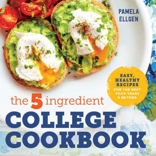 Book cover of The 5-Ingredient College Cookbook: Easy, Healthy Recipes for the Next Four Years & Beyond
