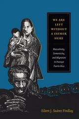 We Are Left without a Father Here: Masculinity, Domesticity, and Migration in Postwar Puerto Rico