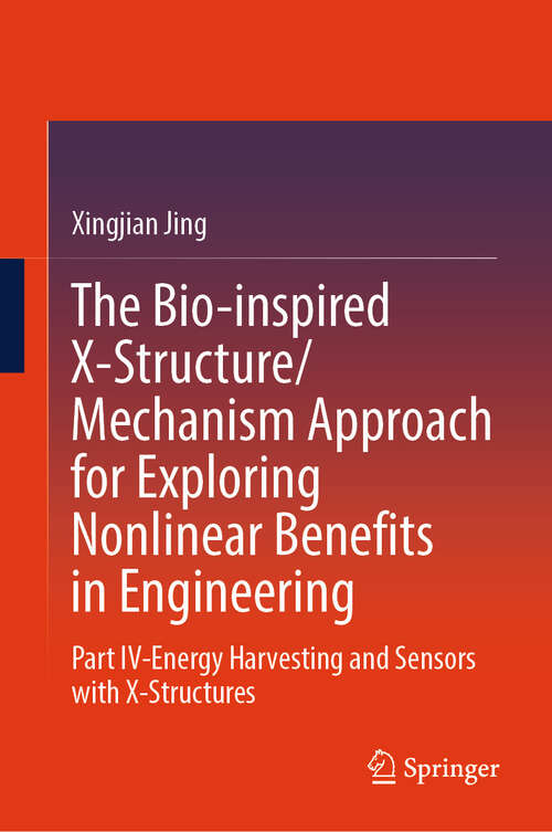 Book cover of The Bio-inspired X-Structure/Mechanism Approach for Exploring Nonlinear Benefits in Engineering: Part IV-Energy Harvesting and Sensors with X-Structures