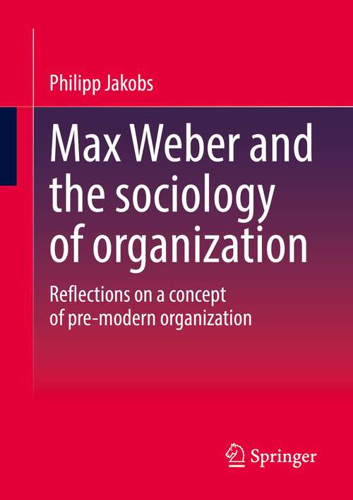 Book cover of Max Weber and the sociology of organization: Reflections on a concept of pre-modern organization (1st ed. 2022)