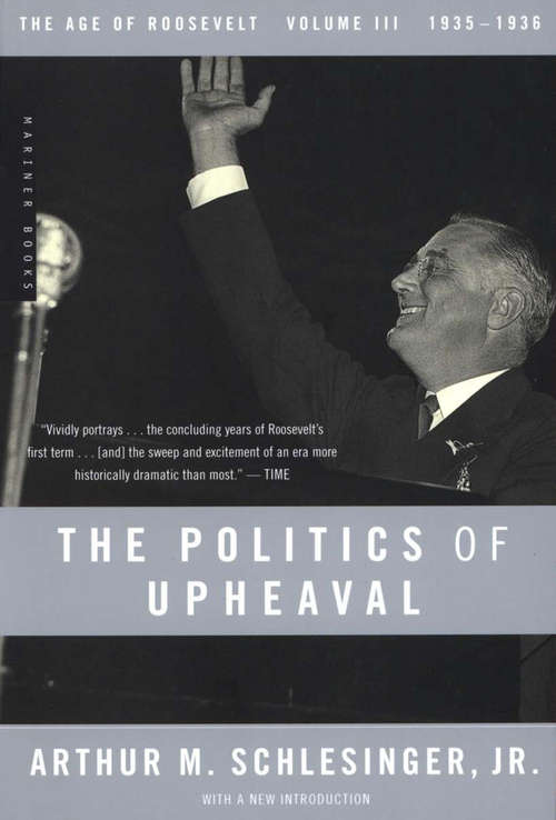 The Politics of Upheaval: 1935-1936, The Age Of Roosevelt, Volume Iii (The Age of Roosevelt #3)