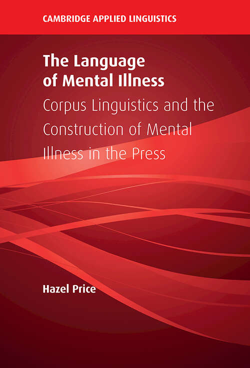 Book cover of The Language of Mental Illness: Corpus Linguistics and the Construction of Mental Illness in the Press (Cambridge Applied Linguistics)