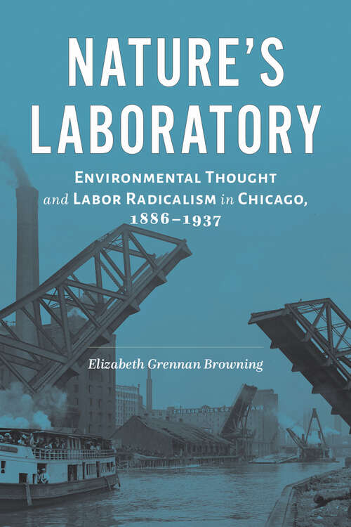 Nature's Laboratory: Environmental Thought and Labor Radicalism in Chicago, 1886–1937