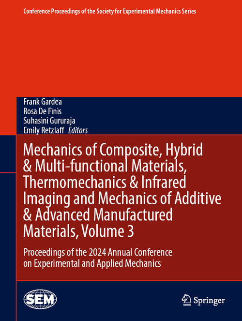 Book cover of Mechanics of Composite, Hybrid & Multi-functional Materials, Thermomechanics & Infrared Imaging and Mechanics of Additive & Advanced Manufactured Materials, Volume 3: Proceedings of the 2024 Annual Conference on Experimental and Applied Mechanics (Conference Proceedings of the Society for Experimental Mechanics Series)