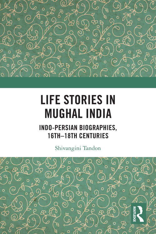 Book cover of Life Stories in Mughal India: Indo-Persian Biographies, 16th-18th centuries (1)