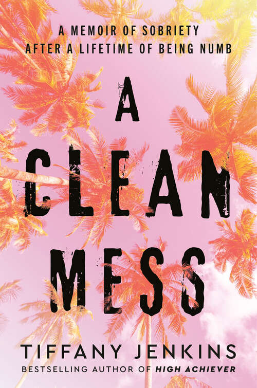 Book cover of A Clean Mess: A Memoir of Sobriety After a Lifetime of Being Numb