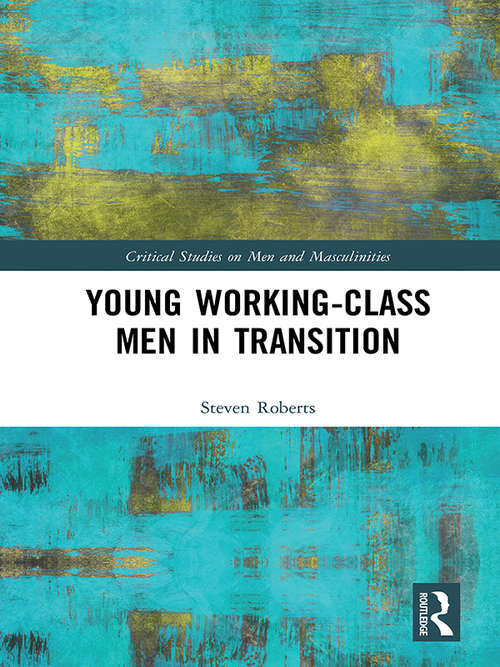 Young Working-Class Men in Transition (Critical Studies of Men and Masculinities)