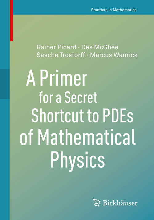 A Primer for a Secret Shortcut to PDEs of Mathematical Physics (Frontiers in Mathematics)