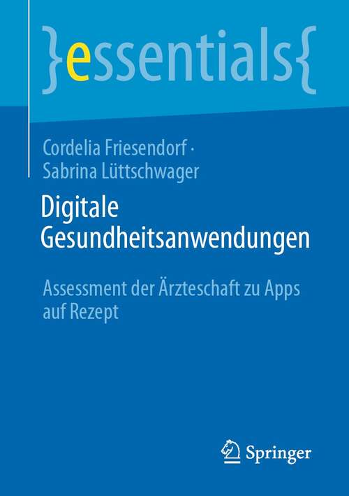 Book cover of Digitale Gesundheitsanwendungen: Assessment der Ärzteschaft zu Apps auf Rezept (1. Aufl. 2021) (essentials)