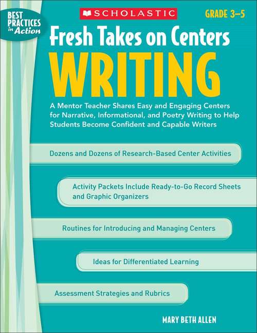 Fresh Takes on Centers: A Mentor Teacher Shares Easy and Engaging Centers for Narrative, Informational, and Poetry Writing to Help Students Become Confident and Capable Writers