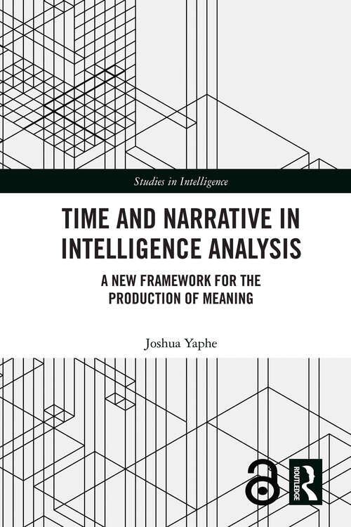 Book cover of Time and Narrative in Intelligence Analysis: A New Framework for the Production of Meaning (1) (Studies in Intelligence)