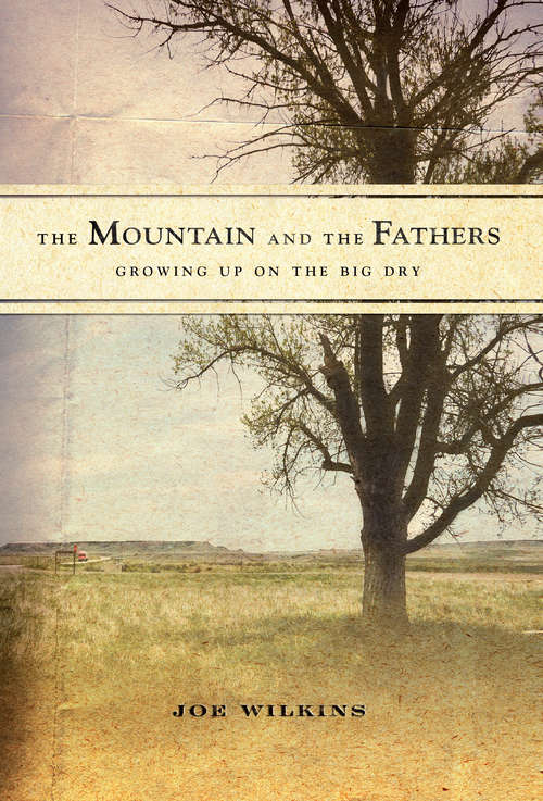 Book cover of The Mountain and the Fathers: Growing Up on The Big Dry