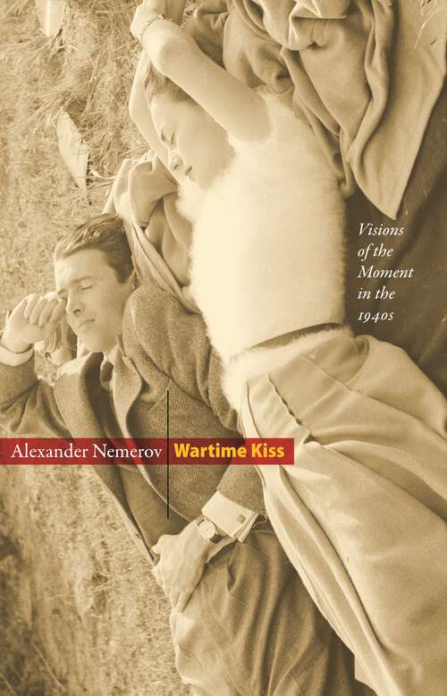 Book cover of Wartime Kiss: Visions of the Moment in the 1940s (Essays in the Arts)