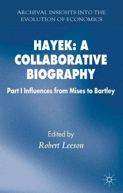 Hayek: Part I Influences from Mises to Bartley (Archival Insights Into the Evolution of Economics)