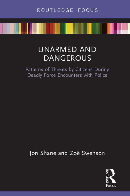 Unarmed and Dangerous: Patterns of Threats by Citizens During Deadly Force Encounters with Police (Crime and Society Series)