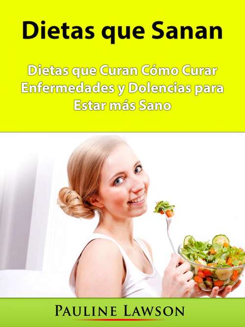 Book cover of Dietas que Sanan: Dietas que Curan Cómo Curar Enfermedades y Dolencias para Estar más Sano