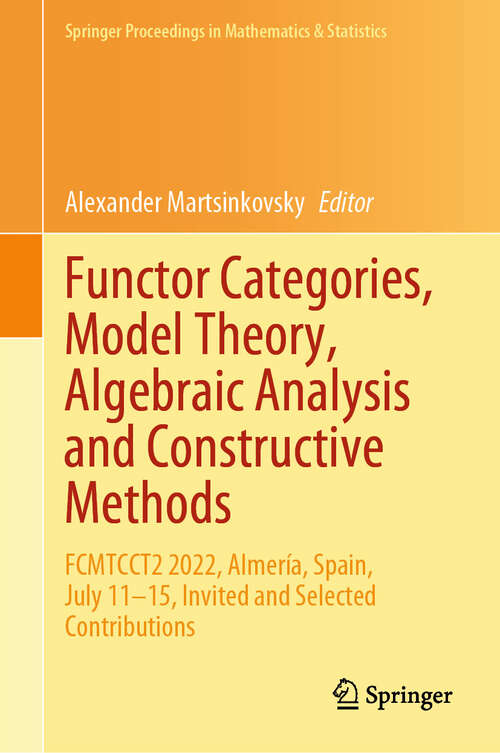 Book cover of Functor Categories, Model Theory, Algebraic Analysis and Constructive Methods: FCMTCCT2 2022, Almería, Spain, July 11–15, Invited and Selected Contributions (2024) (Springer Proceedings in Mathematics & Statistics #450)
