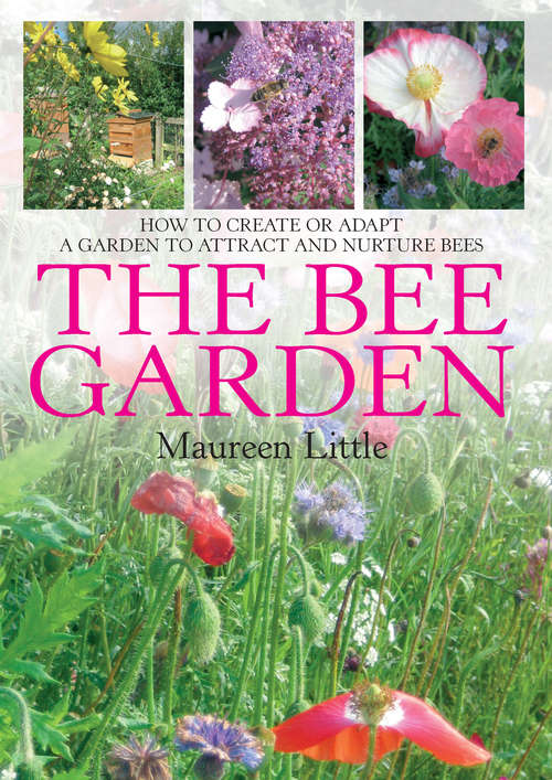 Book cover of The Bee Garden: How To Create Or Adapt A Garden To Attract And Nurture Bees