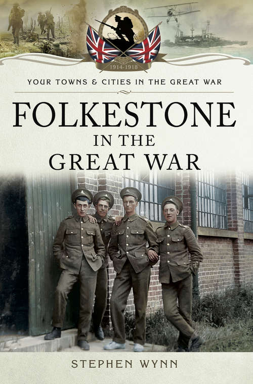 Book cover of Folkestone in the Great War (Your Towns & Cities in the Great War)
