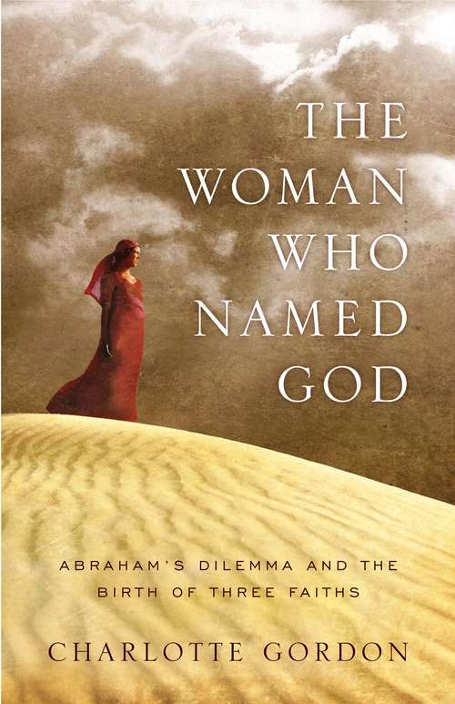 Book cover of The Woman Who Named God: Abraham's Dilemma and the Birth of Three Faiths