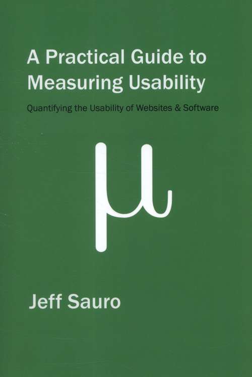 Book cover of A Practical Guide To Measuring Usability: 72 Answers To The Most Common Questions About Quantifying The Usability Of Websites And Software