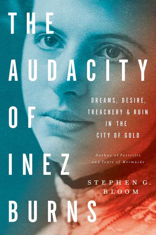 Book cover of The Audacity of Inez Burns: Dreams, Desire, Treachery & Ruin in the City of Gold