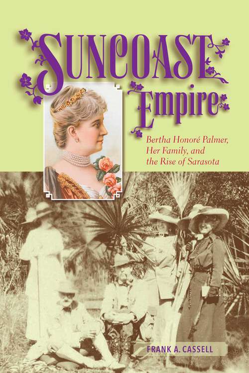 Book cover of Suncoast Empire: Bertha Honore Palmer, Her Family, and the Rise of Sarasota, 1910-1982