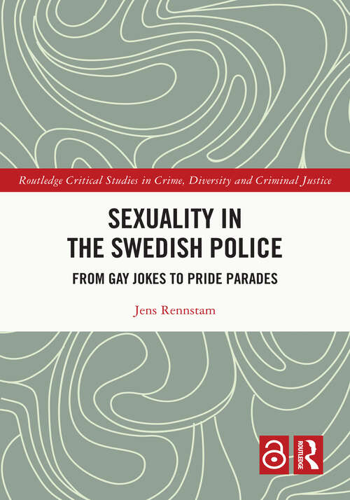 Book cover of Sexuality in the Swedish Police: From Gay Jokes to Pride Parades (Routledge Critical Studies In Crime, Diversity And Criminal Justice Ser.)