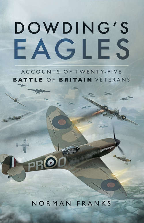 Dowding's Eagles: Accounts of Twenty-Five Battle of Britain Veterans