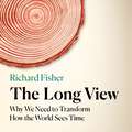 The Long View: Why We Need to Transform How the World Sees Time